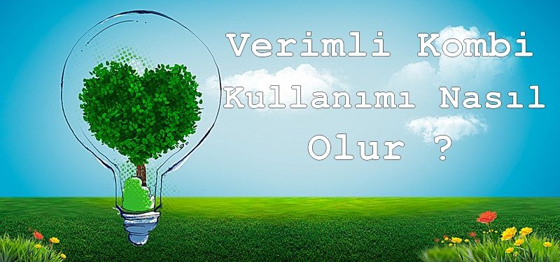 Verimli Kombi Kullanımı Nasıl Olur ?